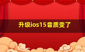 升级ios15音质变了