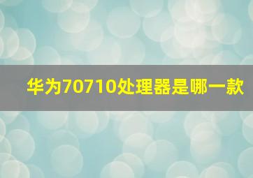 华为70710处理器是哪一款