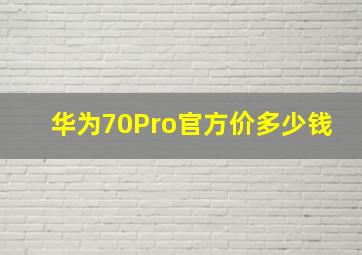 华为70Pro官方价多少钱