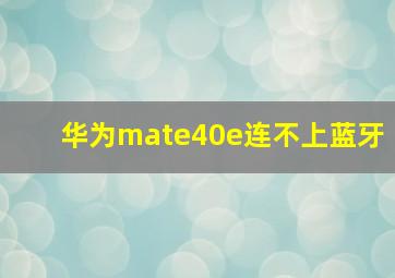 华为mate40e连不上蓝牙