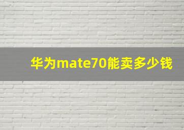 华为mate70能卖多少钱