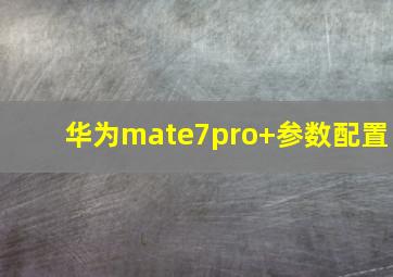 华为mate7pro+参数配置