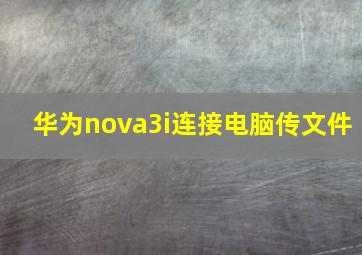 华为nova3i连接电脑传文件