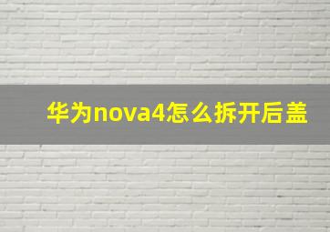 华为nova4怎么拆开后盖