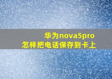 华为nova5pro怎样把电话保存到卡上