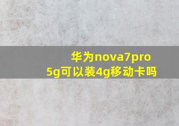 华为nova7pro5g可以装4g移动卡吗