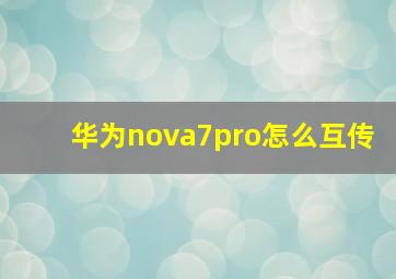 华为nova7pro怎么互传