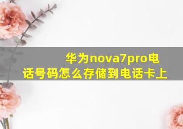 华为nova7pro电话号码怎么存储到电话卡上