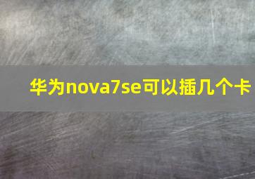 华为nova7se可以插几个卡