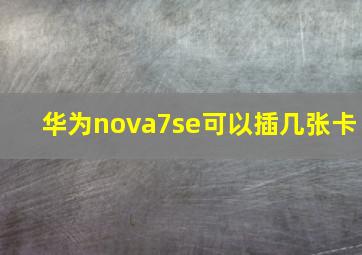 华为nova7se可以插几张卡