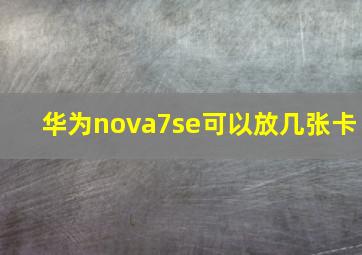 华为nova7se可以放几张卡