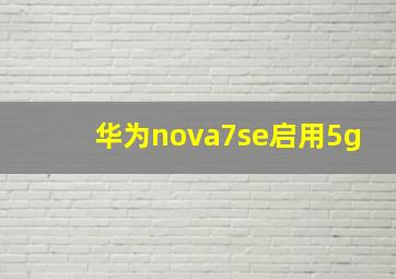 华为nova7se启用5g