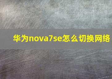 华为nova7se怎么切换网络