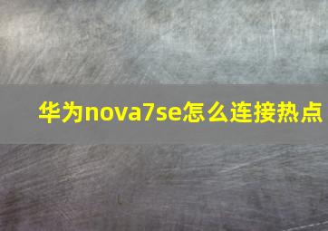 华为nova7se怎么连接热点