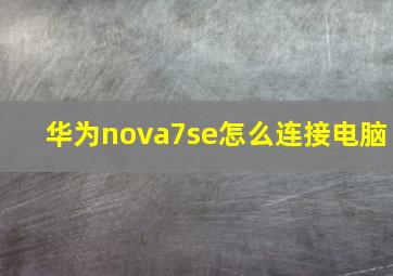 华为nova7se怎么连接电脑