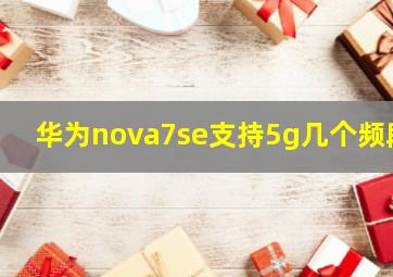 华为nova7se支持5g几个频段