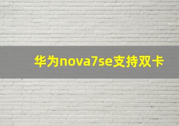 华为nova7se支持双卡