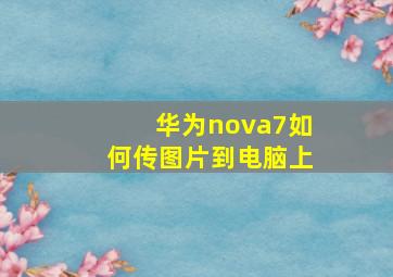 华为nova7如何传图片到电脑上