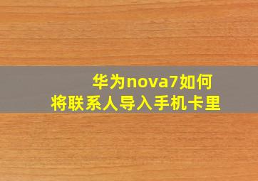 华为nova7如何将联系人导入手机卡里