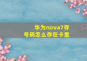 华为nova7存号码怎么存在卡里