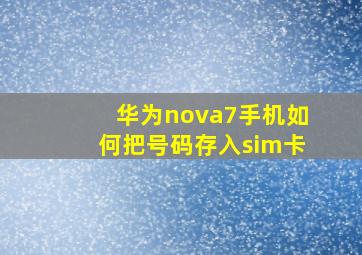 华为nova7手机如何把号码存入sim卡