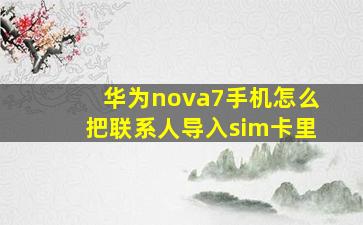 华为nova7手机怎么把联系人导入sim卡里