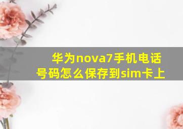 华为nova7手机电话号码怎么保存到sim卡上