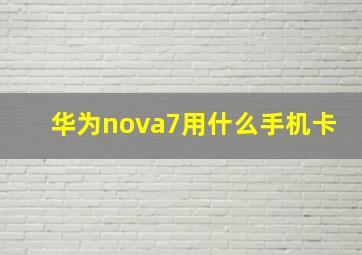 华为nova7用什么手机卡