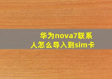 华为nova7联系人怎么导入到sim卡