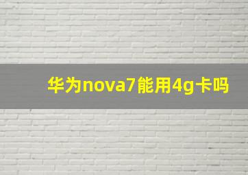 华为nova7能用4g卡吗