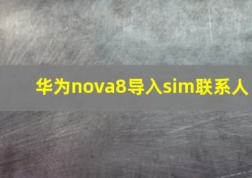 华为nova8导入sim联系人