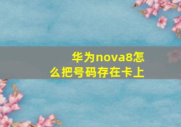 华为nova8怎么把号码存在卡上