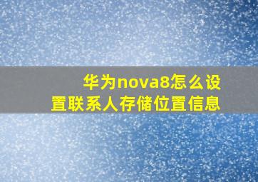 华为nova8怎么设置联系人存储位置信息