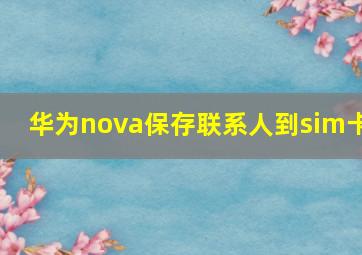 华为nova保存联系人到sim卡