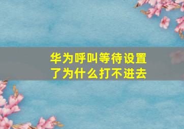 华为呼叫等待设置了为什么打不进去