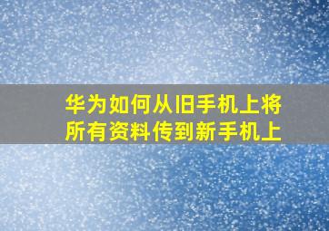 华为如何从旧手机上将所有资料传到新手机上