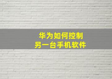 华为如何控制另一台手机软件