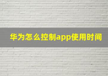 华为怎么控制app使用时间