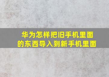 华为怎样把旧手机里面的东西导入到新手机里面