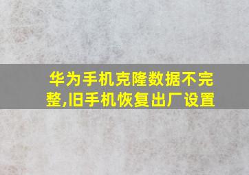 华为手机克隆数据不完整,旧手机恢复出厂设置