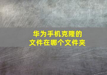 华为手机克隆的文件在哪个文件夹