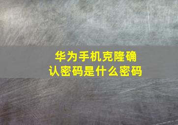 华为手机克隆确认密码是什么密码