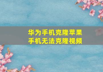 华为手机克隆苹果手机无法克隆视频