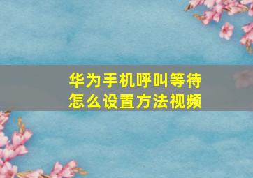 华为手机呼叫等待怎么设置方法视频