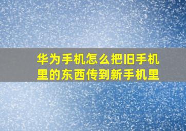 华为手机怎么把旧手机里的东西传到新手机里