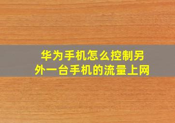 华为手机怎么控制另外一台手机的流量上网