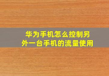 华为手机怎么控制另外一台手机的流量使用