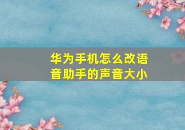 华为手机怎么改语音助手的声音大小