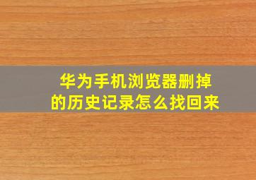 华为手机浏览器删掉的历史记录怎么找回来