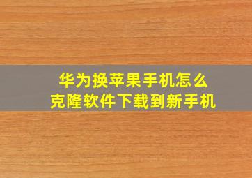 华为换苹果手机怎么克隆软件下载到新手机